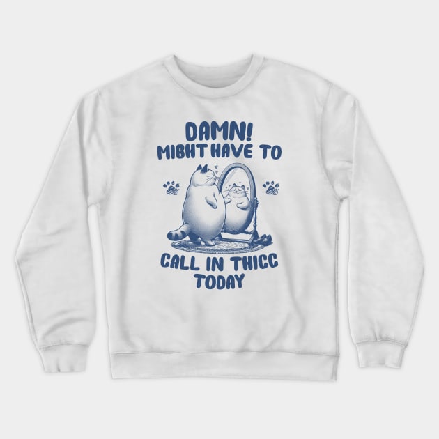 Might Have To Call In Thicc Today | Funny cat Crewneck Sweatshirt by MasutaroOracle